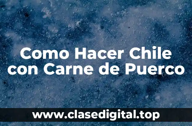 Como Hacer Chile con Carne de Puerco