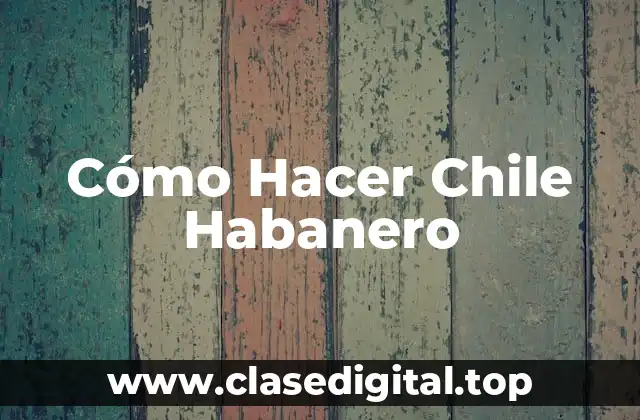 ¿Qué es el Chile Habanero y para Qué Sirve?