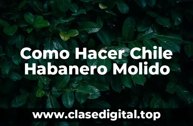 Como Hacer Chile Habanero Molido