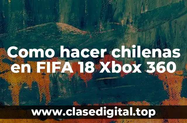 ¿Qué es una chilena en FIFA 18 Xbox 360?