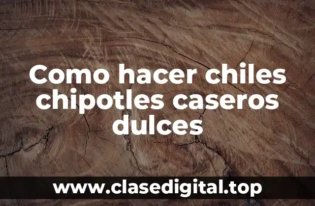 Que son los chiles chipotles caseros dulces