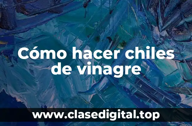 Cómo hacer chiles de vinagre