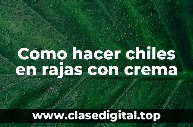 Como hacer chiles en rajas con crema