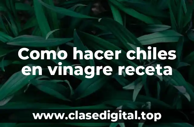 Como hacer chiles en vinagre receta