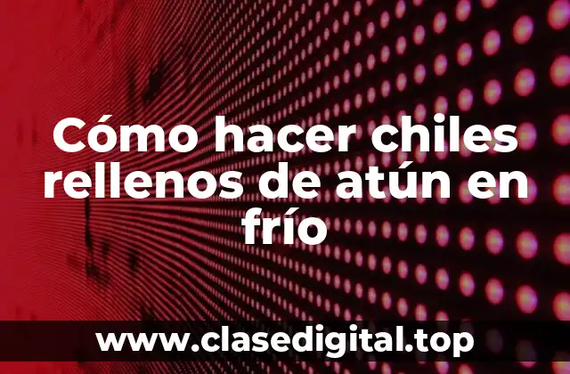 Cómo hacer chiles rellenos de atún en frío