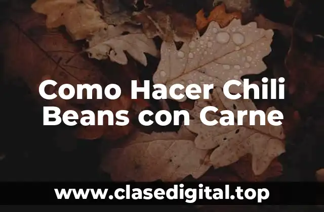 Como Hacer Chili Beans con Carne