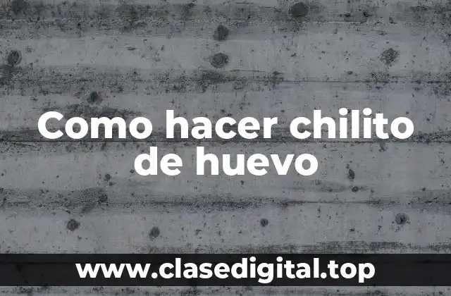 Como hacer chilito de huevo