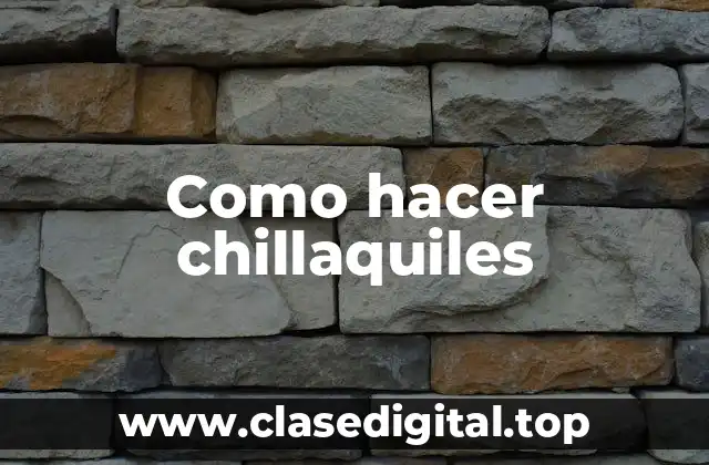 Como hacer chillaquiles