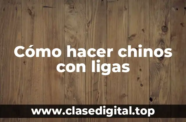Cómo hacer chinos con ligas