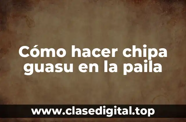 Cómo hacer chipa guasu en la paila