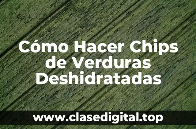 Cómo Hacer Chips de Verduras Deshidratadas