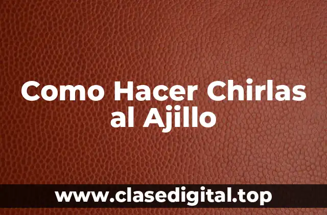 Como Hacer Chirlas al Ajillo