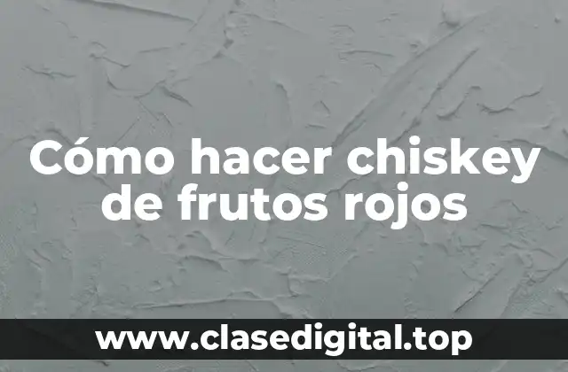 Cómo hacer chiskey de frutos rojos