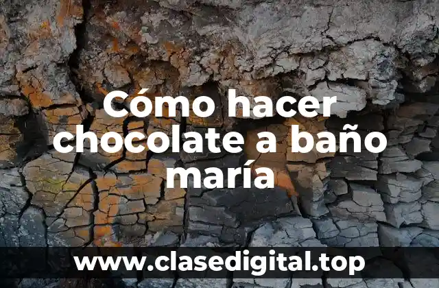 Cómo hacer chocolate a baño maría