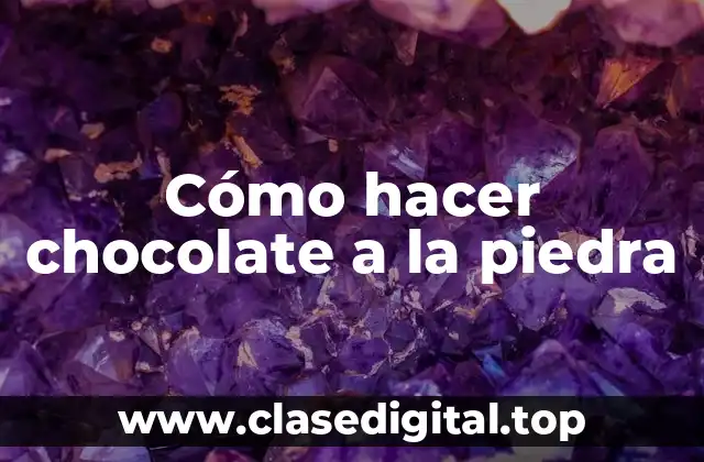 Cómo hacer chocolate a la piedra