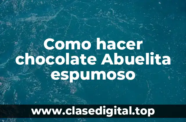 ¿Qué es el chocolate Abuelita espumoso?