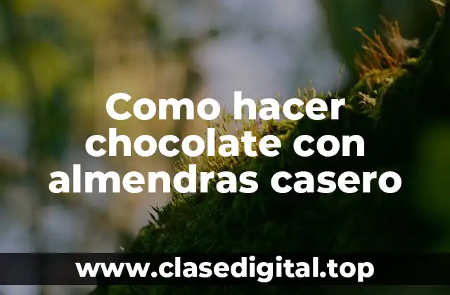 Como hacer chocolate con almendras casero