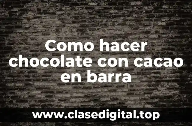 Como hacer chocolate con cacao en barra