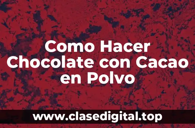 Como Hacer Chocolate con Cacao en Polvo