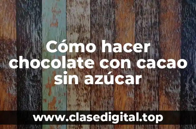 Cómo hacer chocolate con cacao sin azúcar