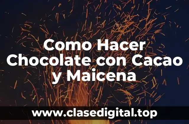 ¿Qué es el Chocolate con Cacao y Maicena?