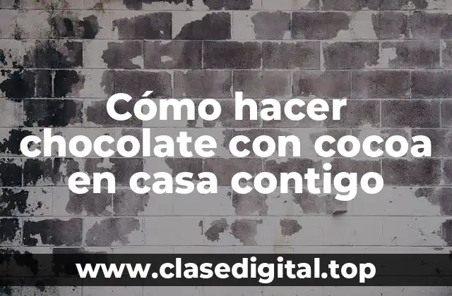 Cómo hacer chocolate con cocoa en casa contigo