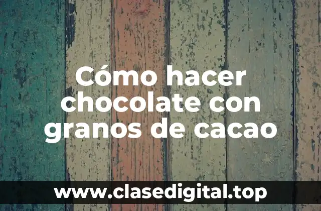 Cómo hacer chocolate con granos de cacao