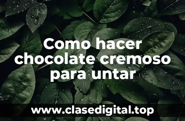 Como hacer chocolate cremoso para untar