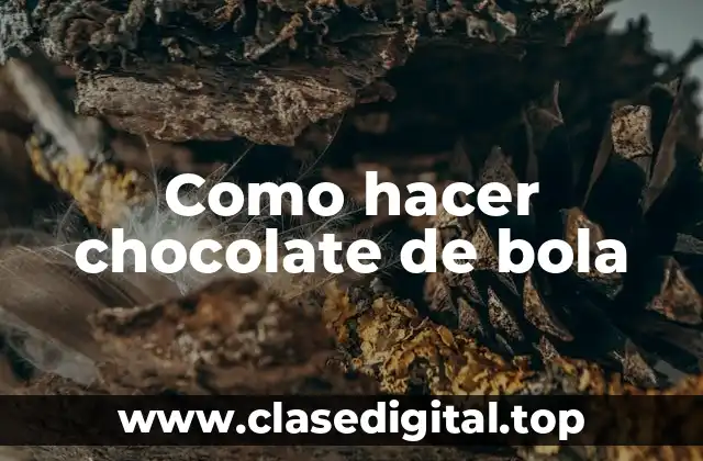 Como hacer chocolate de bola
