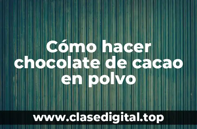 Cómo hacer chocolate de cacao en polvo