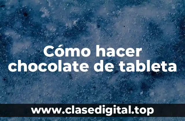 Cómo hacer chocolate de tableta