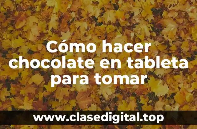 Cómo hacer chocolate en tableta para tomar