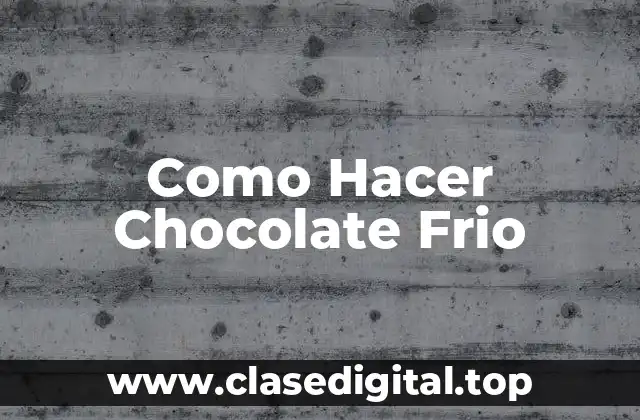 Como Hacer Chocolate Frio