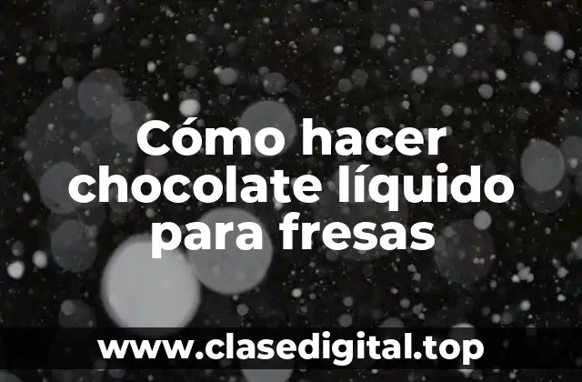 Cómo hacer chocolate líquido para fresas