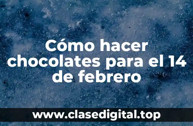 Cómo hacer chocolates para el 14 de febrero