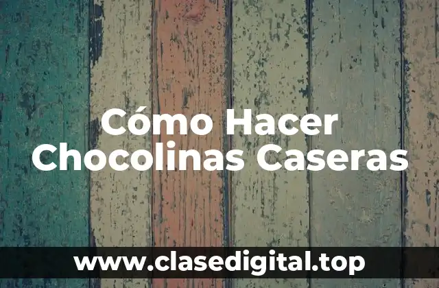 Cómo Hacer Chocolinas Caseras