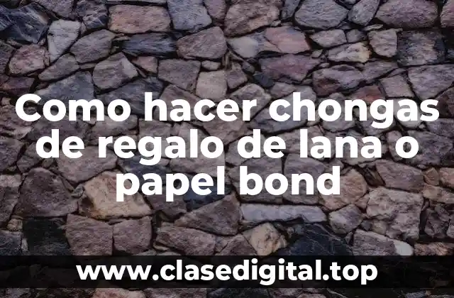 Como hacer chongas de regalo de lana o papel bond