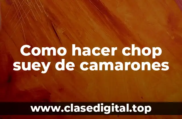 Como hacer chop suey de camarones