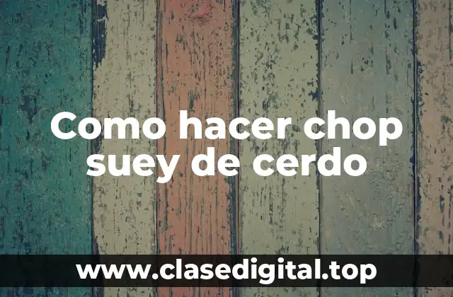 ¿Qué es el chop suey de cerdo?