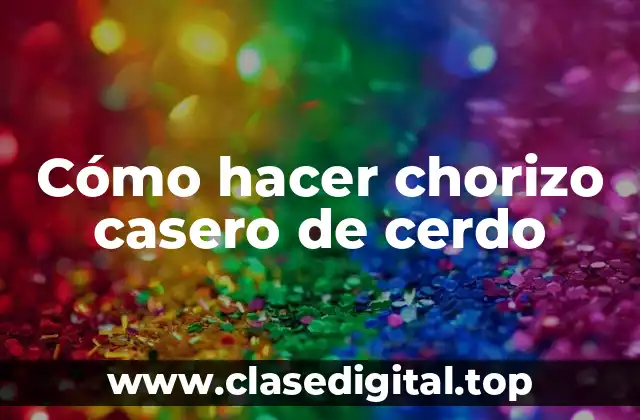 ¿Qué es el chorizo casero de cerdo y para qué sirve?