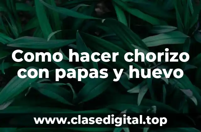 Como hacer chorizo con papas y huevo