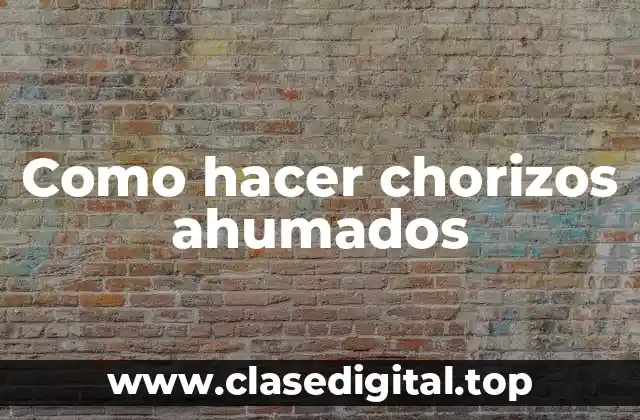 Como hacer chorizos ahumados