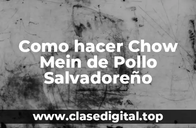 Como hacer Chow Mein de Pollo Salvadoreño