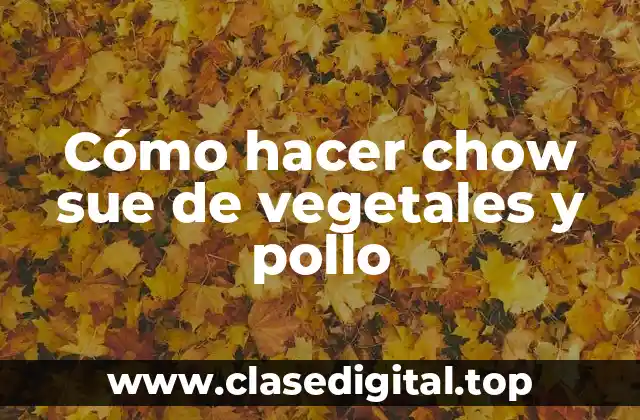 Cómo hacer chow sue de vegetales y pollo