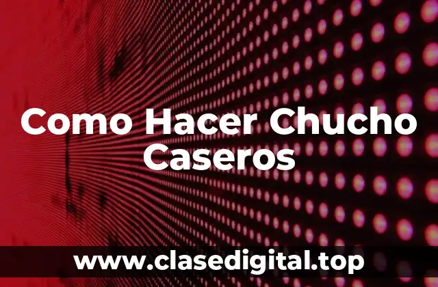 Como Hacer Chucho Caseros