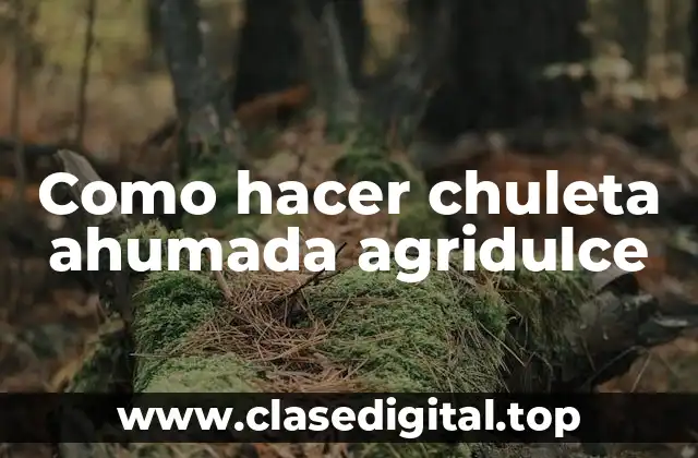 Como hacer chuleta ahumada agridulce