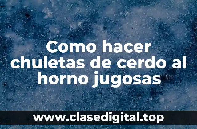 Como hacer chuletas de cerdo al horno jugosas