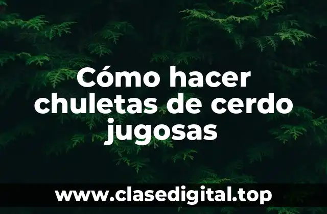 Cómo hacer chuletas de cerdo jugosas