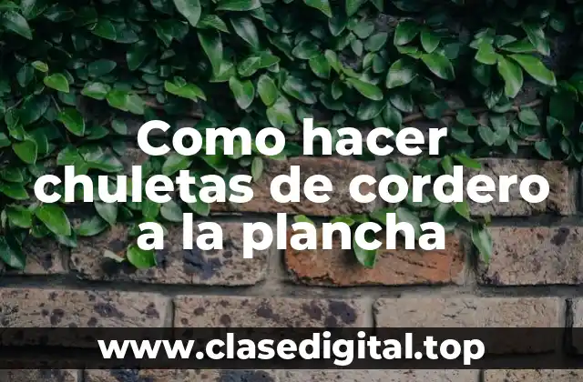 Como hacer chuletas de cordero a la plancha