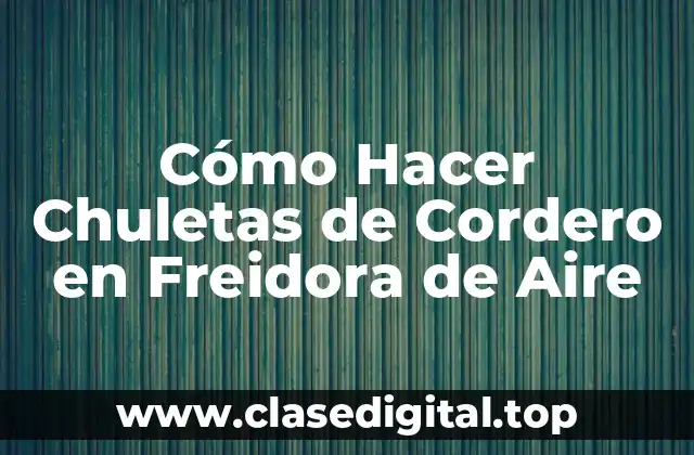 Cómo Hacer Chuletas de Cordero en Freidora de Aire